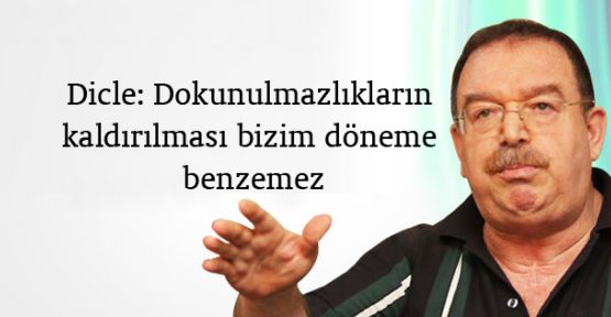 Dicle: Dokunulmazlıkların kaldırılması bizim döneme benzemez