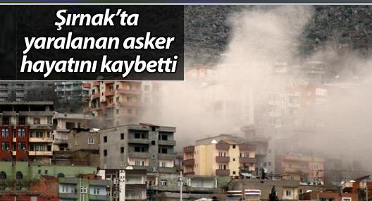 Şırnak’ta yaralanan asker hayatını kaybetti  