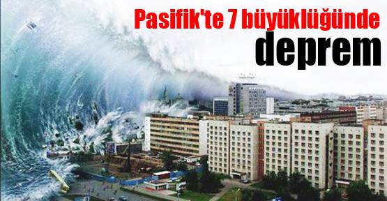 Pasifik’te 7 büyüklüğünde deprem