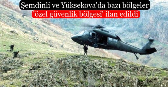 Yüksekova ve Şemdinli’de bazı bölgeler yasaklandı