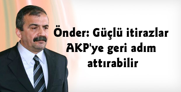 Önder: Güçlü itirazlar AKP’ye geri adım attırabilir