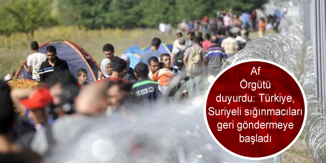 Af Örgütü duyurdu: Türkiye, Suriyeli sığınmacıları geri göndermeye başladı