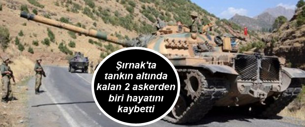 Şırnak’ta tankın altında kalan 2 askerden biri hayatını kaybetti