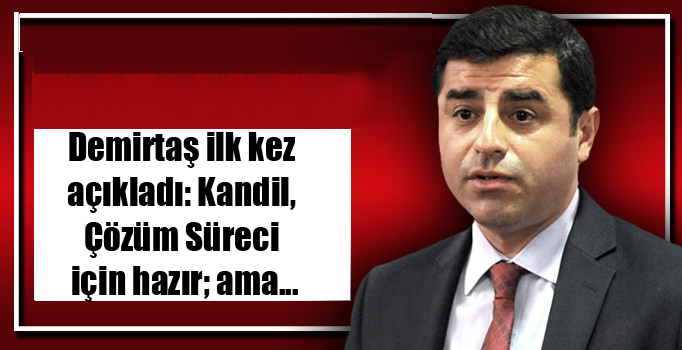 Demirtaş açıkladı: Kandil, Çözüm Süreci için hazır