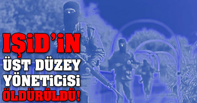 IŞİD’in üst düzey yöneticisi öldürüldü!