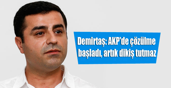 Demirtaş: AKP’de çözülme başladı, artık dikiş tutmaz