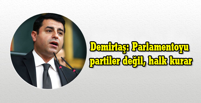 Demirtaş: Parlamentoyu partiler değil, halk kurar