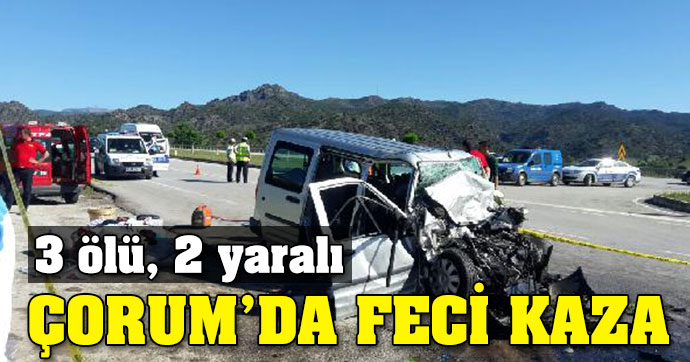 Çorum’da feci kaza: 3 ölü, 2 yaralı