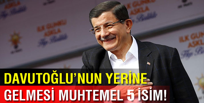 Davutoğlu’nun yerine gelmesi beklenen isimler