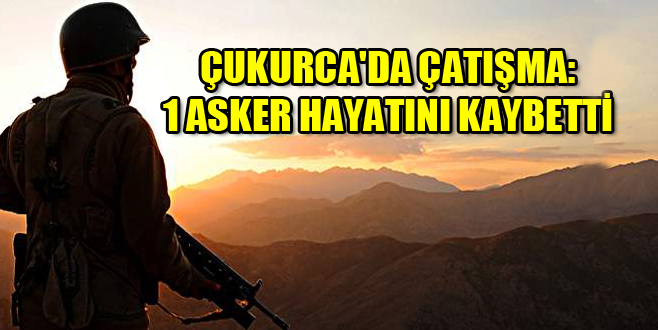 Çukurca’da çatışma: 1 asker hayatını kaybetti