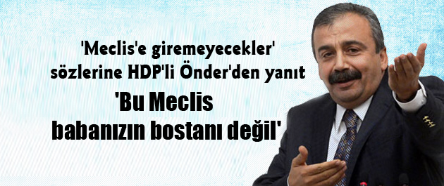 Önder: Bu Meclis babanızın bostanı değil