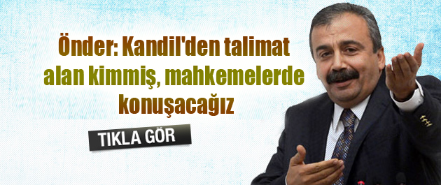 Önder: Kandil’den talimat alan kimmiş, mahkemelerde konuşacağız