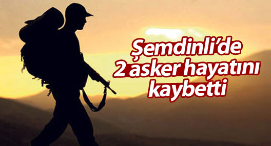 Şemdinli’de çatışma: 2 asker hayatını kaybetti