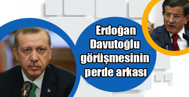 Erdoğan-Davutoğlu görüşmesinin perde arkası