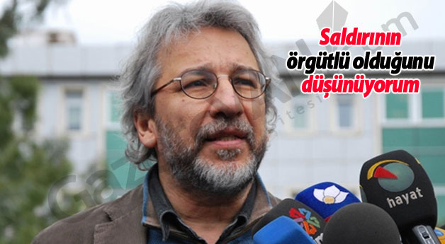 Dündar: Saldırının örgütlü olduğunu düşünüyorum