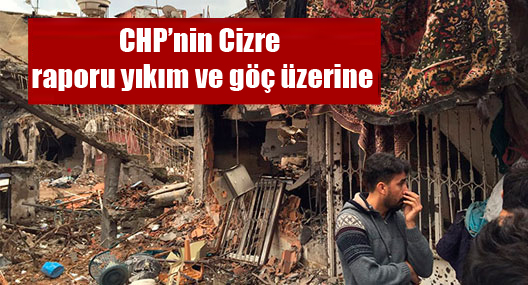 CHP’nin Cizre raporu yıkım ve göç üzerine