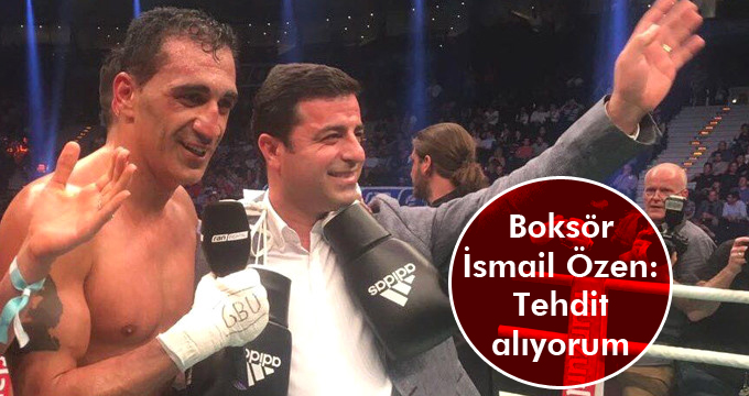 Boksör İsmail Özen: Tehdit alıyorum