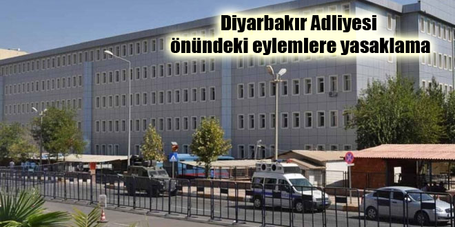 Diyarbakır Adliyesi önündeki eylemlere yasaklama