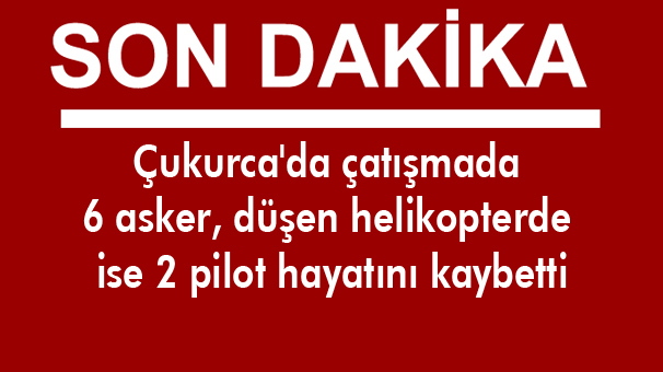 Çukurca’da çatışma: 6 asker ve 2 pilot hayatını kaybetti