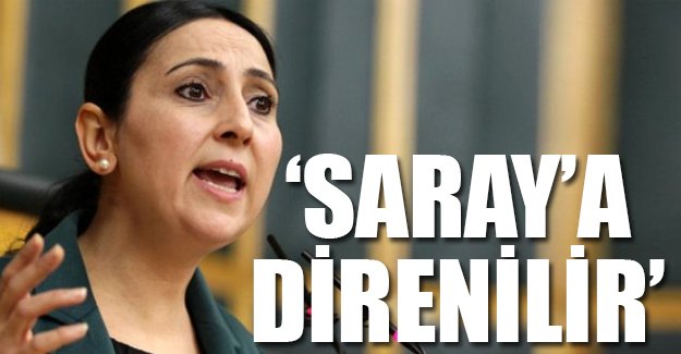 Yüksekdağ’dan Davutoğluna: ‘Saray’a yaranılmaz, direnilir’