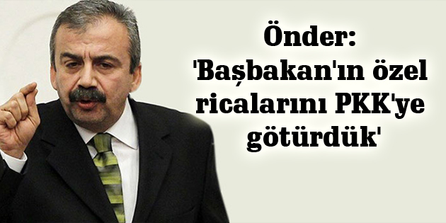 Önder: Başbakan’ın özel ricalarını PKK’ye götürdük