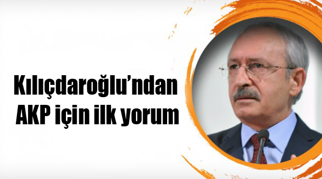 Kılıçdaroğlu’ndan AKP için ilk yorum