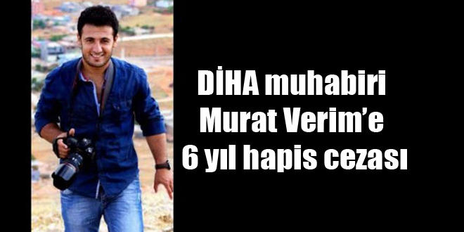 DİHA muhabiri Murat Verim’e 6 yıl hapis cezası