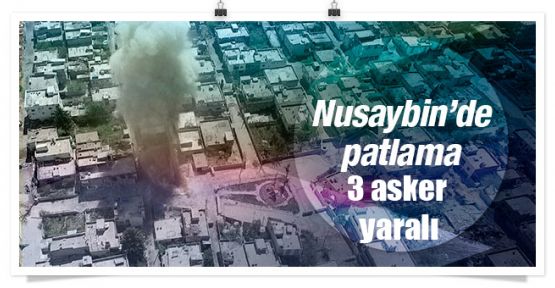 Nusaybin’de patlama: Üç asker yaralandı