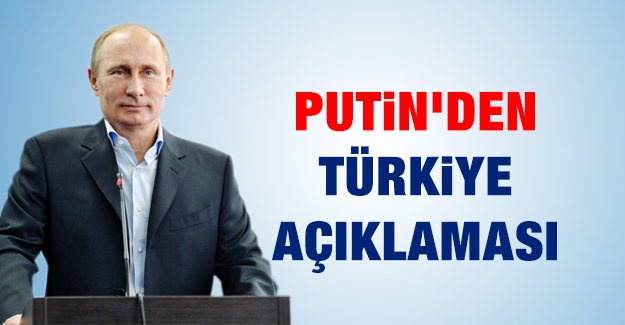 Putin’den Türkiye açıklaması