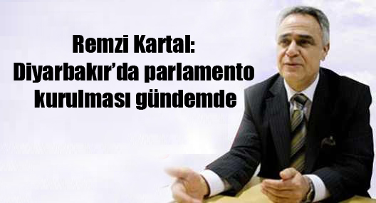 Remzi Kartal: Diyarbakır’da parlamento kurulması gündemde