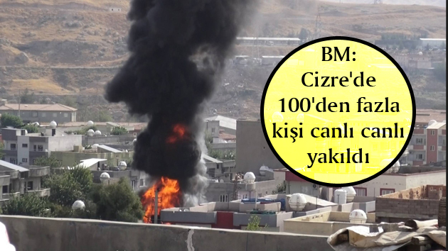 BM: Cizre’de 100’den fazla kişi canlı canlı yakıldı