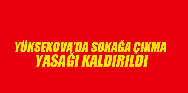 Yüksekova’da Sokağa Çıkma Yasağı Kaldırıldı