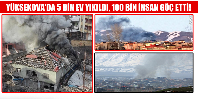 Yüksekova’da 5 bin ev yıkıldı, 100 bin insan göç etti!