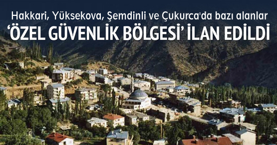 Hakkari, Yüksekova, Şemdinli ve Çukurca için ‘Özel Güvenlik Bölgesi’ kararı