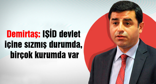 Demirtaş: IŞİD devlet içine sızmış durumda, birçok kurumda var