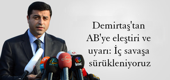 Demirtaş’tan AB’ye eleştiri ve uyarı: İç savaşa sürükleniyoruz