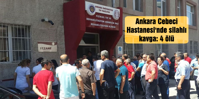 Ankara Cebeci Hastanesi’nde silahlı kavga: 4 ölü