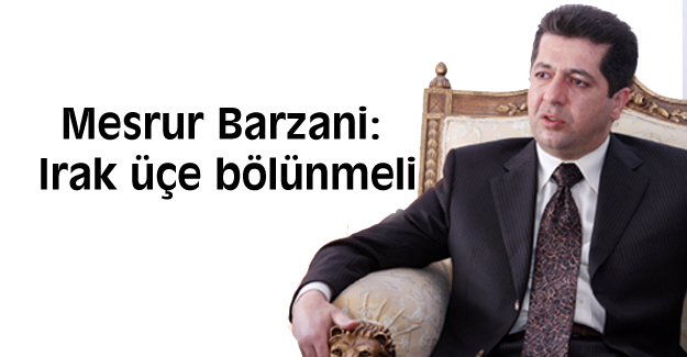 Mesrur Barzani: Irak üçe bölünmeli