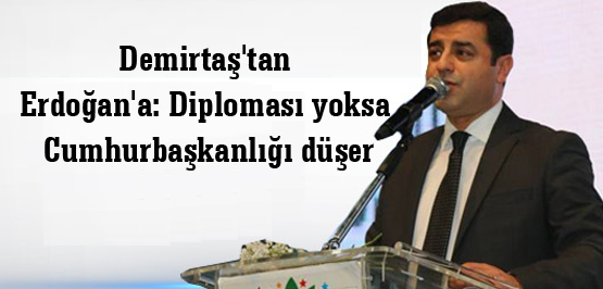 Demirtaş: ‘Erdoğan’ın diploması yoksa Cumhurbaşkanlığı düşer’