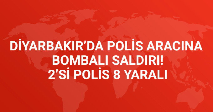 Diyarbakır’da Polis Aracına Bombalı Saldırı! 2’si Polis 8 Yaralı