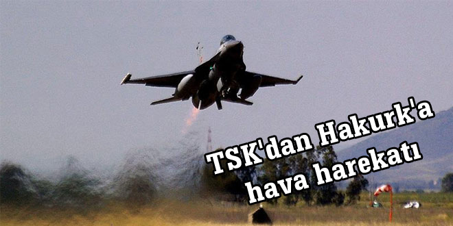 TSK’dan Hakurk’a hava harekatı