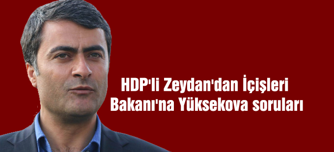 HDP’li Abdullah Zeydan’dan İçişleri Bakanı’na Yüksekova soruları