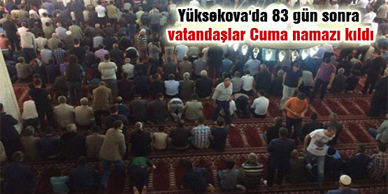 Yüksekova’da 83 gün sonra vatandaşlar Cuma namazı kıldı
