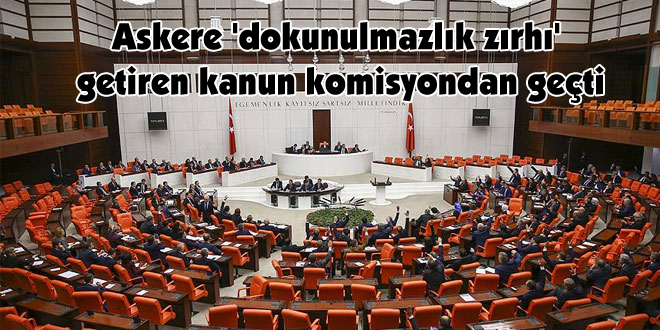 Askere ‘dokunulmazlık zırhı’ getiren kanun komisyondan geçti