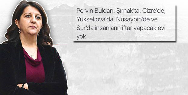 HDP’li Buldan: Şırnak’ta, Yüksekova’da insanların iftar yapacak evi yok!