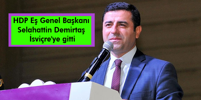 HDP Eş Genel Başkanı Selahattin Demirtaş İsviçre’ye gitti