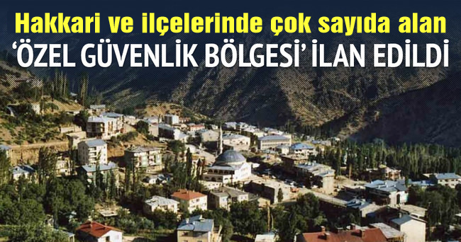 Hakkari ve ilçelerinde çok sayıda alan ‘Özel Güvenlik Bölgesi’ ilan edildi