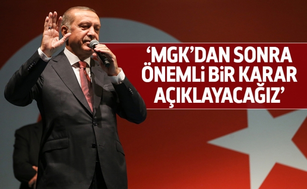 Erdoğan: MGK’dan sonra önemli bir karar açıklayacağız