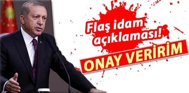 Erdoğan: TBMM idam cezasını getirirse onay veririm