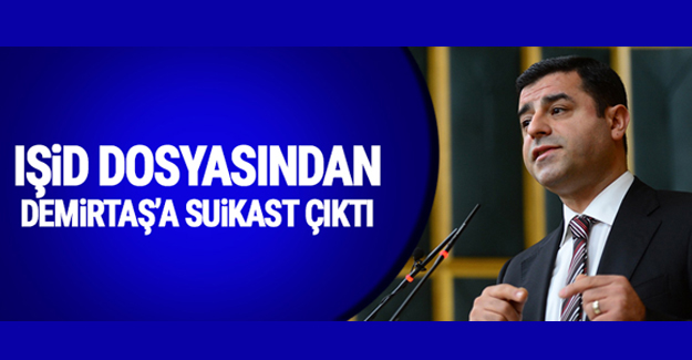 IŞİD dosyasından Demirtaş’a suikast çıktı